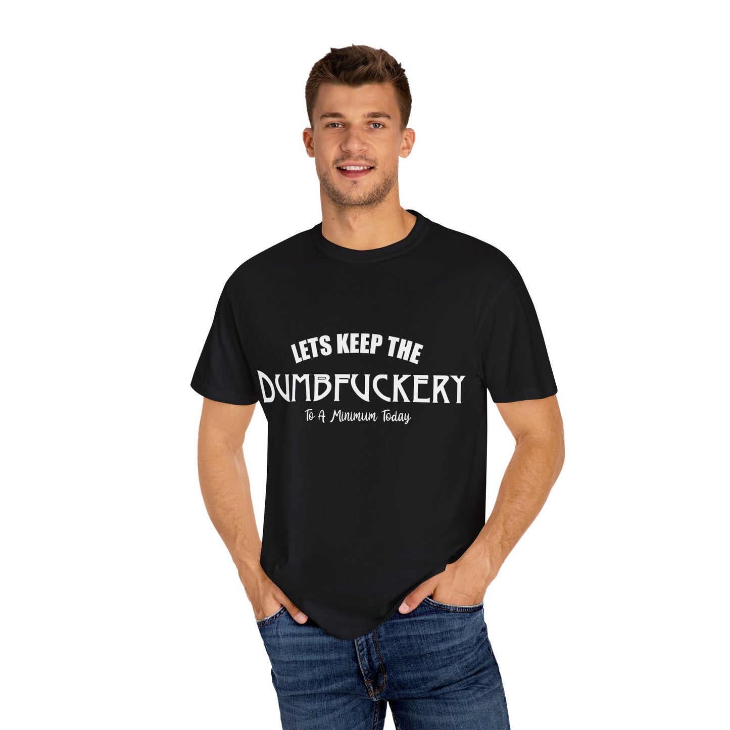 Lets Keep the Dumbfuckery Down Unisex Garment-Dyed T-Shirt - Casual Everyday Essential