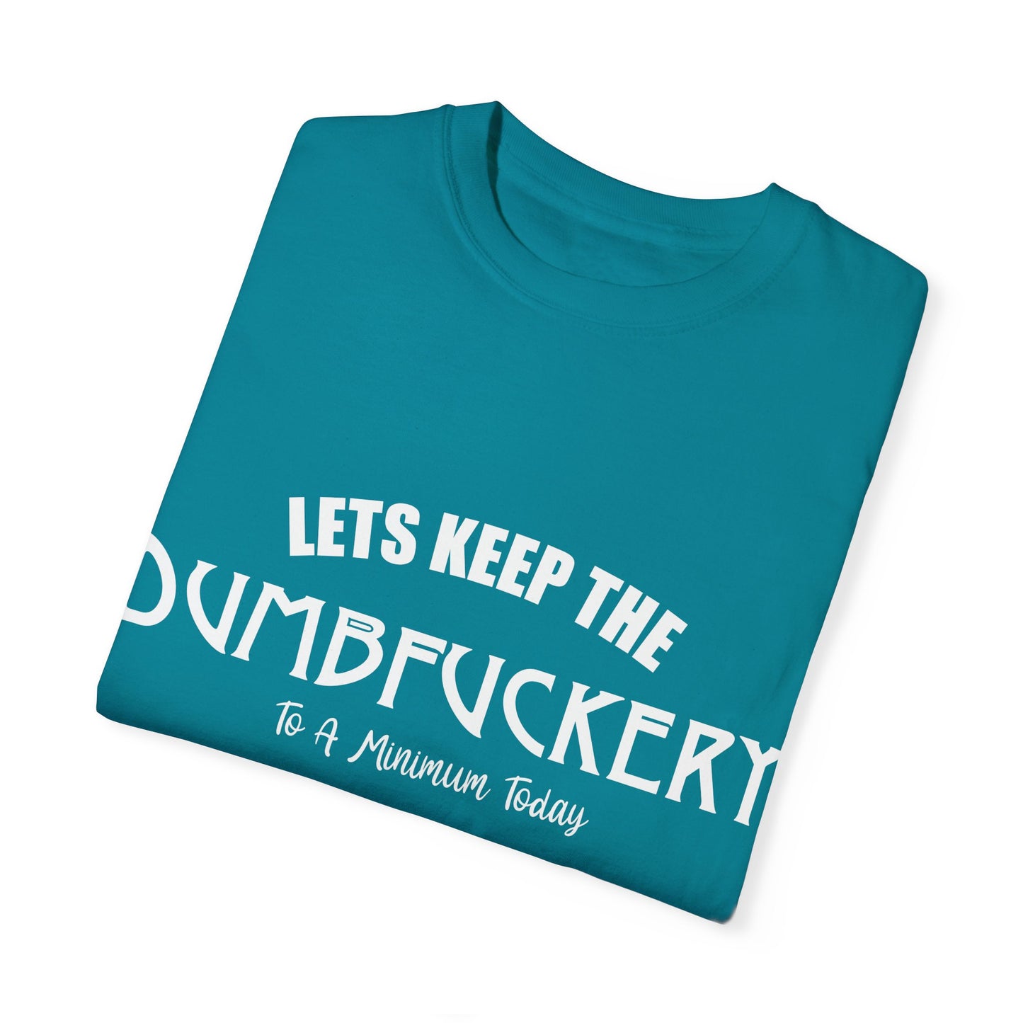 Lets Keep the Dumbfuckery Down Unisex Garment-Dyed T-Shirt - Casual Everyday Essential