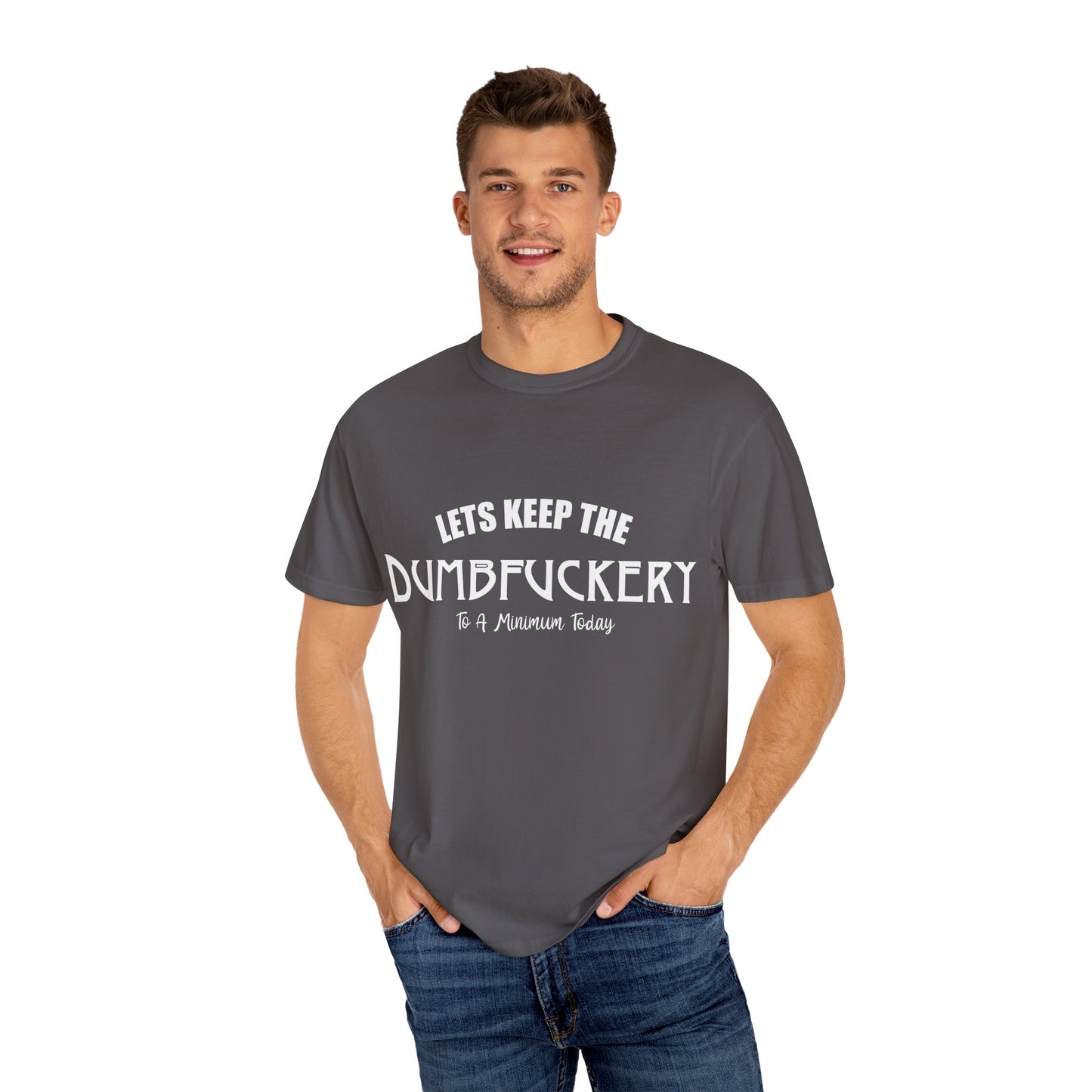 Lets Keep the Dumbfuckery Down Unisex Garment-Dyed T-Shirt - Casual Everyday Essential