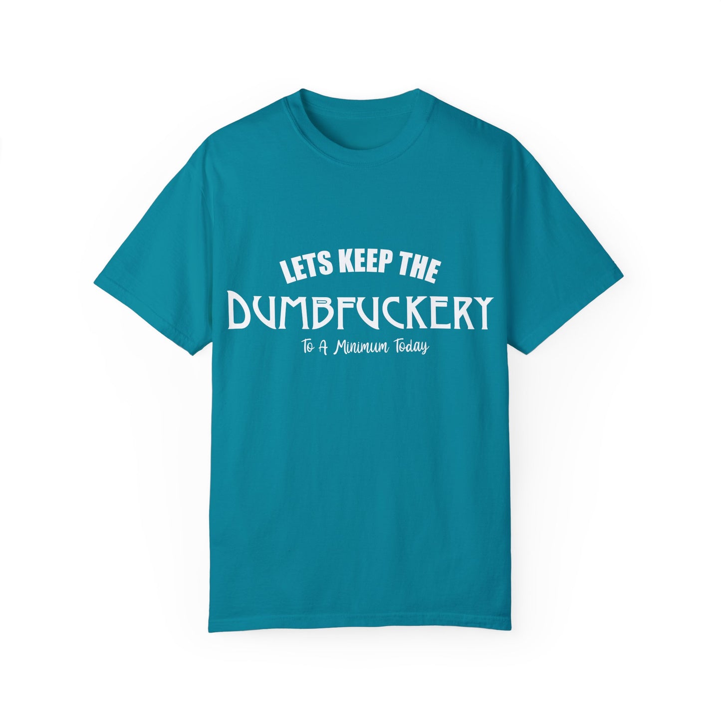 Lets Keep the Dumbfuckery Down Unisex Garment-Dyed T-Shirt - Casual Everyday Essential