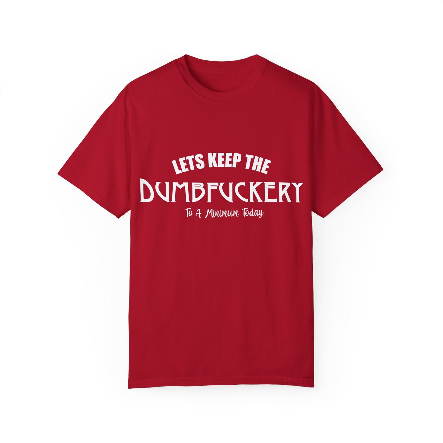 Lets Keep the Dumbfuckery Down Unisex Garment-Dyed T-Shirt - Casual Everyday Essential
