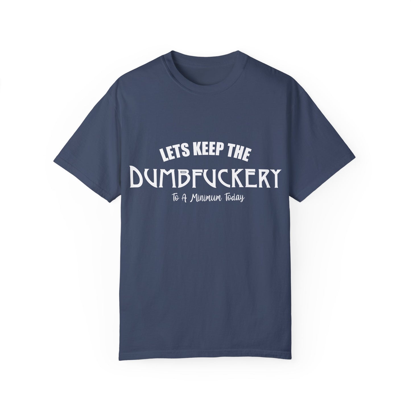 Lets Keep the Dumbfuckery Down Unisex Garment-Dyed T-Shirt - Casual Everyday Essential