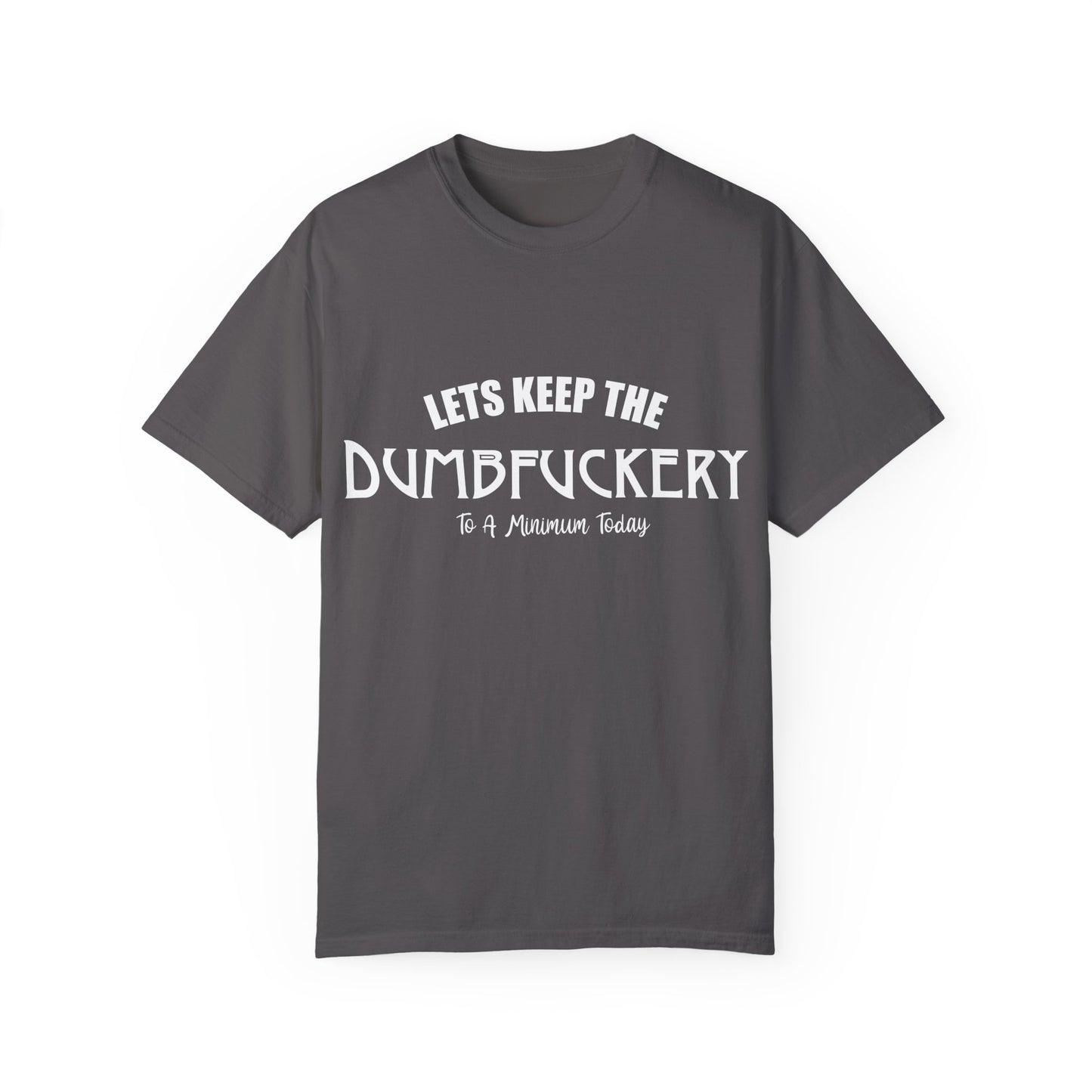 Lets Keep the Dumbfuckery Down Unisex Garment-Dyed T-Shirt - Casual Everyday Essential
