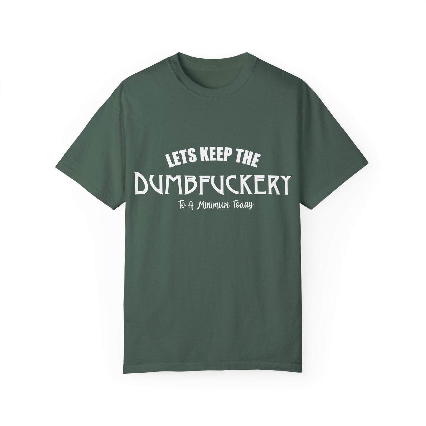 Lets Keep the Dumbfuckery Down Unisex Garment-Dyed T-Shirt - Casual Everyday Essential
