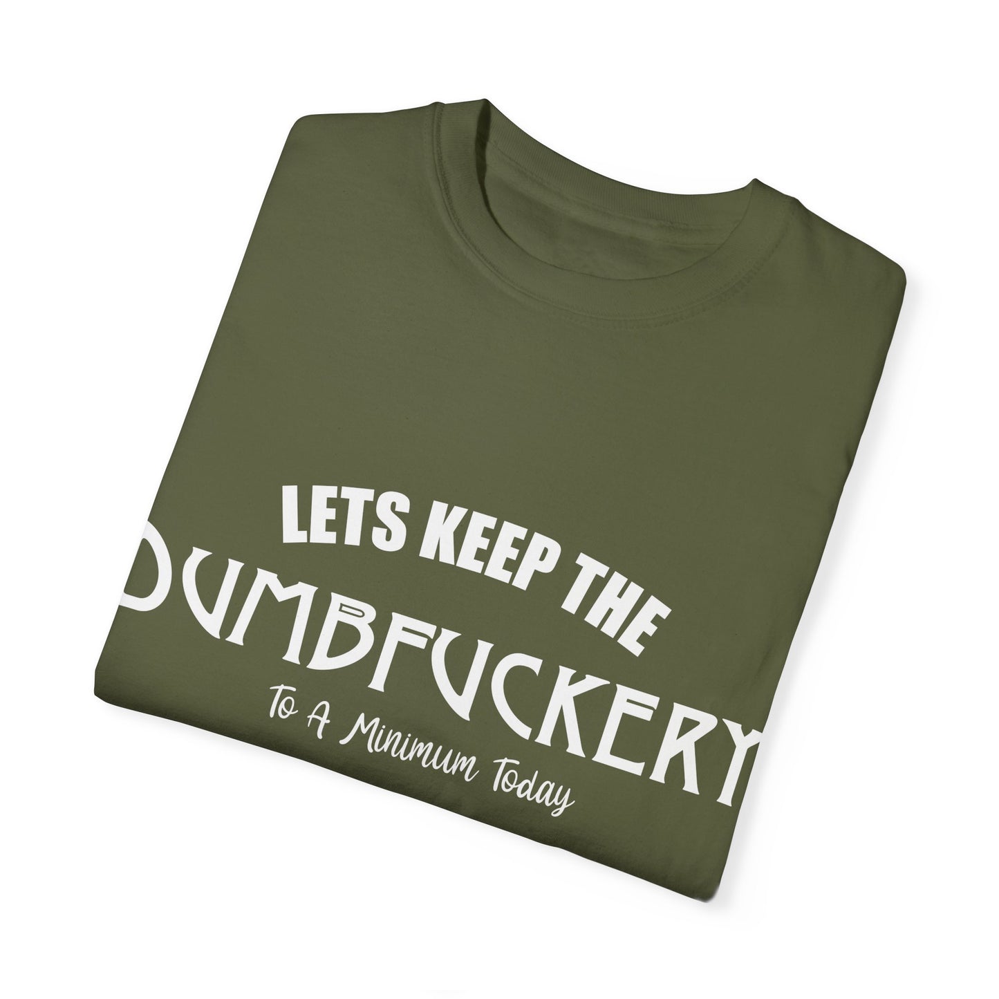 Lets Keep the Dumbfuckery Down Unisex Garment-Dyed T-Shirt - Casual Everyday Essential