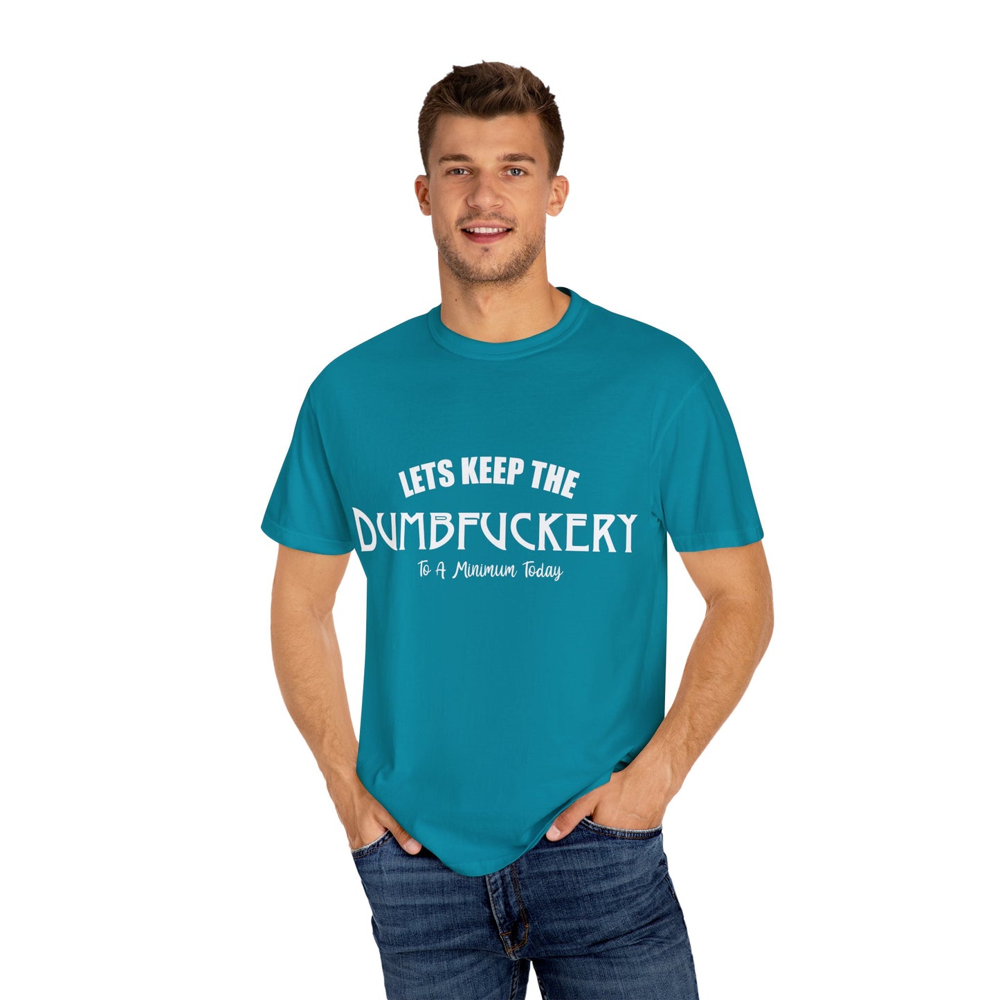 Lets Keep the Dumbfuckery Down Unisex Garment-Dyed T-Shirt - Casual Everyday Essential