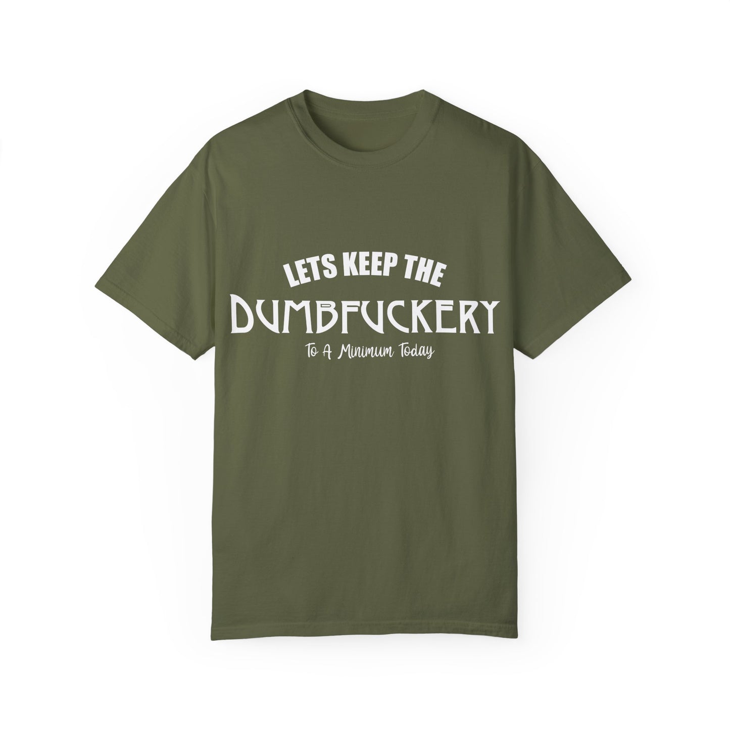 Lets Keep the Dumbfuckery Down Unisex Garment-Dyed T-Shirt - Casual Everyday Essential