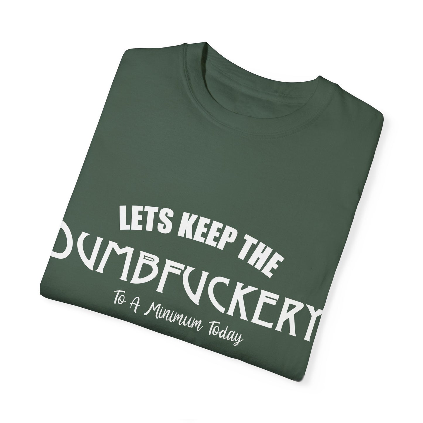Lets Keep the Dumbfuckery Down Unisex Garment-Dyed T-Shirt - Casual Everyday Essential