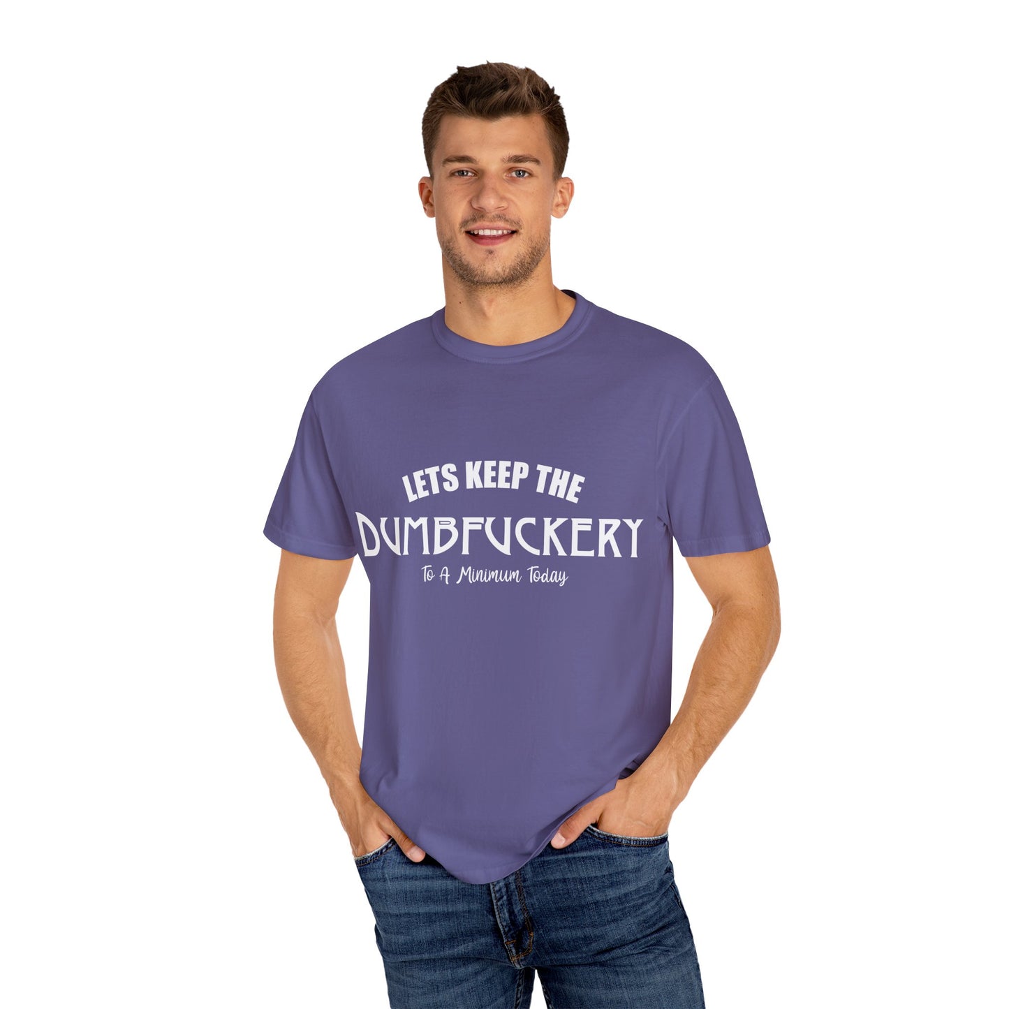 Lets Keep the Dumbfuckery Down Unisex Garment-Dyed T-Shirt - Casual Everyday Essential