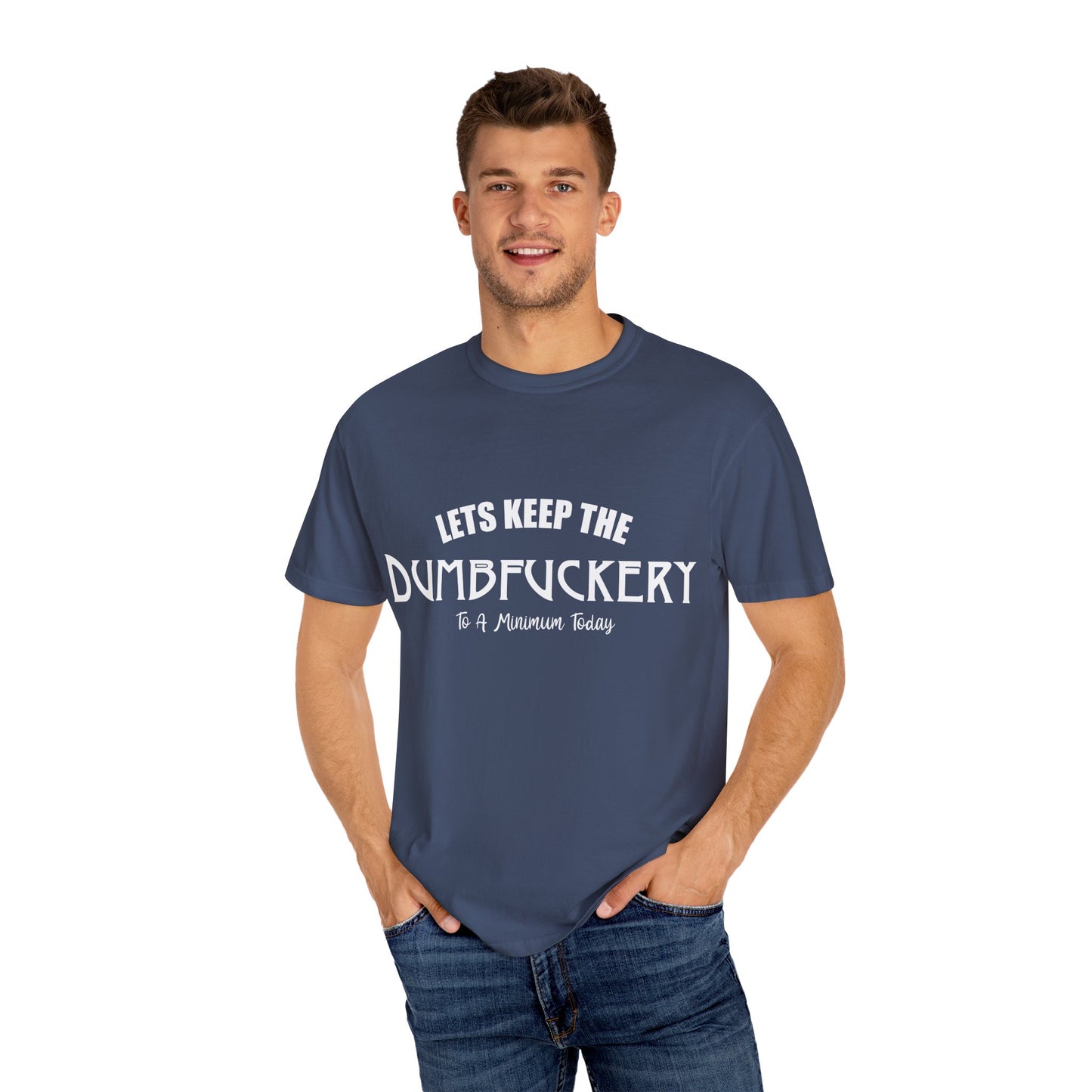 Lets Keep the Dumbfuckery Down Unisex Garment-Dyed T-Shirt - Casual Everyday Essential