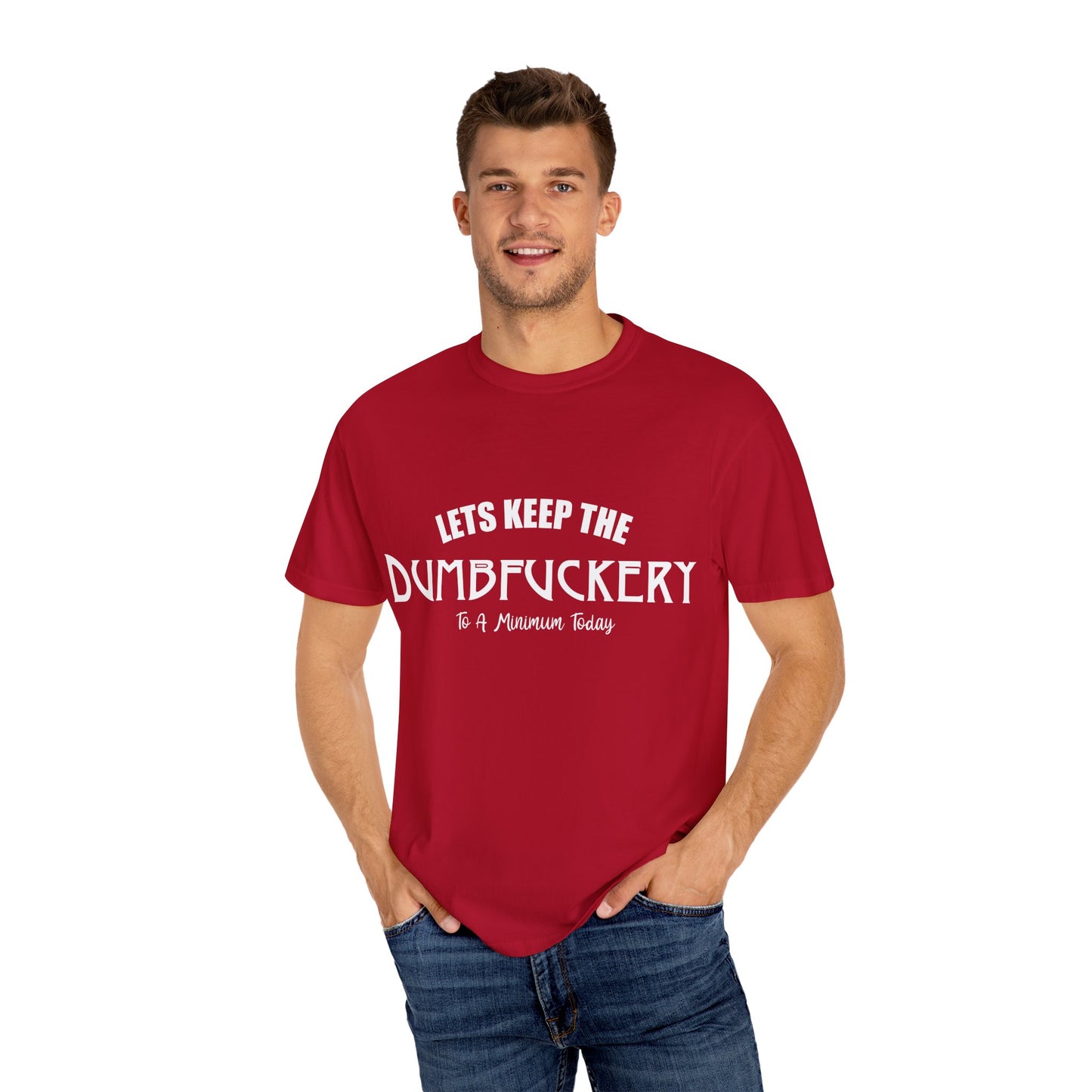 Lets Keep the Dumbfuckery Down Unisex Garment-Dyed T-Shirt - Casual Everyday Essential